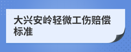 大兴安岭轻微工伤赔偿标准