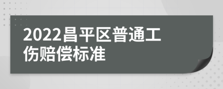 2022昌平区普通工伤赔偿标准