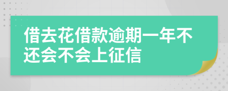 借去花借款逾期一年不还会不会上征信