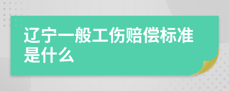 辽宁一般工伤赔偿标准是什么