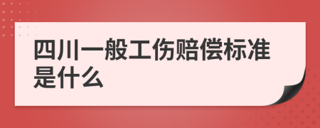 四川一般工伤赔偿标准是什么