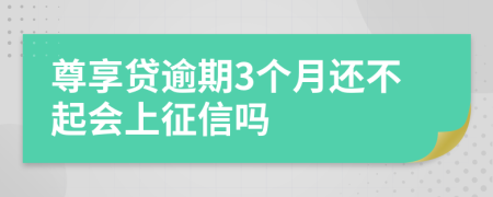 尊享贷逾期3个月还不起会上征信吗