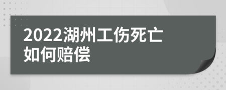 2022湖州工伤死亡如何赔偿