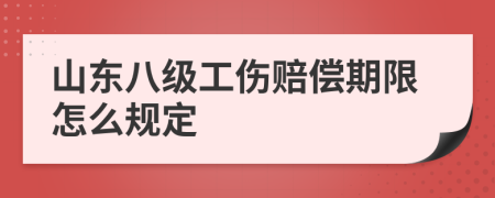 山东八级工伤赔偿期限怎么规定