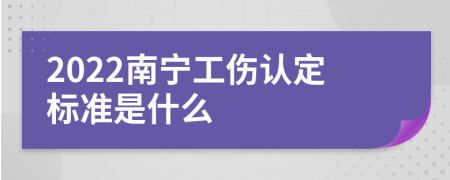 2022南宁工伤认定标准是什么