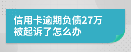 信用卡逾期负债27万被起诉了怎么办