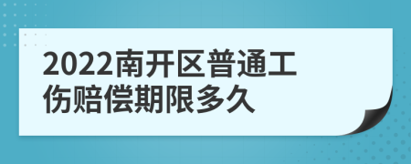 2022南开区普通工伤赔偿期限多久