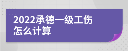 2022承德一级工伤怎么计算