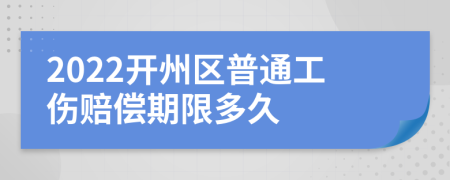 2022开州区普通工伤赔偿期限多久