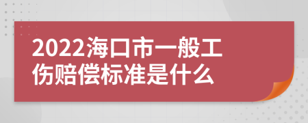 2022海口市一般工伤赔偿标准是什么