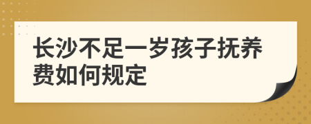 长沙不足一岁孩子抚养费如何规定