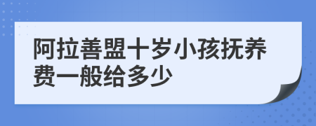 阿拉善盟十岁小孩抚养费一般给多少