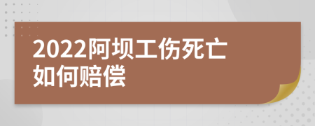 2022阿坝工伤死亡如何赔偿