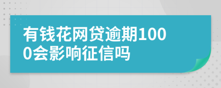 有钱花网贷逾期1000会影响征信吗