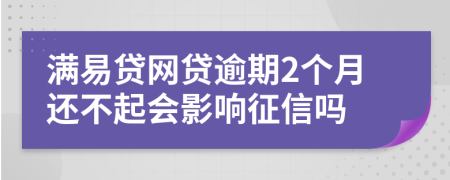 满易贷网贷逾期2个月还不起会影响征信吗