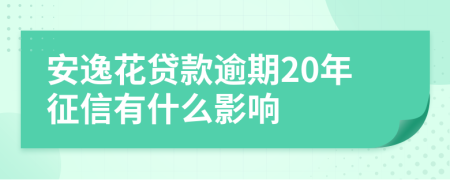 安逸花贷款逾期20年征信有什么影响