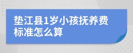 垫江县1岁小孩抚养费标准怎么算