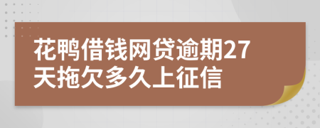 花鸭借钱网贷逾期27天拖欠多久上征信