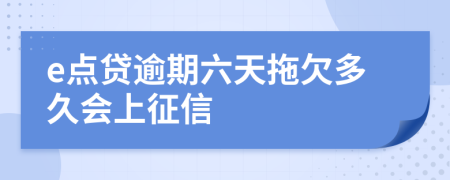 e点贷逾期六天拖欠多久会上征信