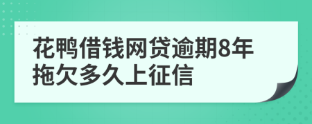 花鸭借钱网贷逾期8年拖欠多久上征信