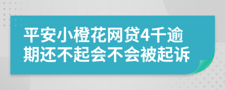 平安小橙花网贷4千逾期还不起会不会被起诉