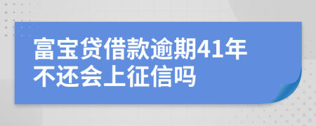 富宝贷借款逾期41年不还会上征信吗