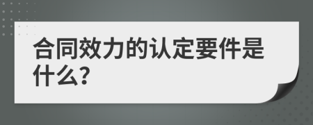 合同效力的认定要件是什么？