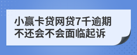 小赢卡贷网贷7千逾期不还会不会面临起诉