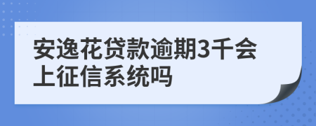 安逸花贷款逾期3千会上征信系统吗