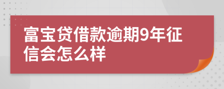 富宝贷借款逾期9年征信会怎么样