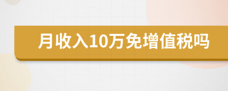 月收入10万免增值税吗