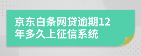 京东白条网贷逾期12年多久上征信系统