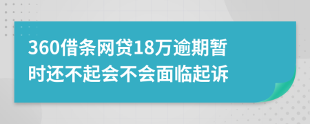 360借条网贷18万逾期暂时还不起会不会面临起诉