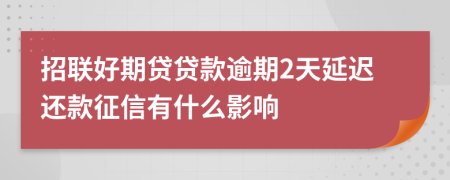 招联好期贷贷款逾期2天延迟还款征信有什么影响