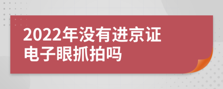 2022年没有进京证电子眼抓拍吗