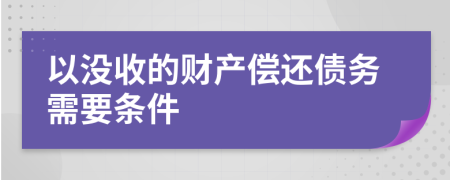 以没收的财产偿还债务需要条件