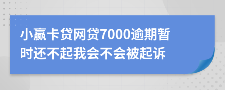 小赢卡贷网贷7000逾期暂时还不起我会不会被起诉