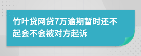 竹叶贷网贷7万逾期暂时还不起会不会被对方起诉