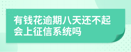 有钱花逾期八天还不起会上征信系统吗