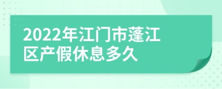 2022年江门市蓬江区产假休息多久