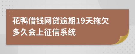 花鸭借钱网贷逾期19天拖欠多久会上征信系统