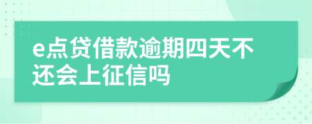 e点贷借款逾期四天不还会上征信吗