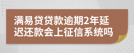 满易贷贷款逾期2年延迟还款会上征信系统吗