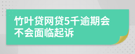竹叶贷网贷5千逾期会不会面临起诉