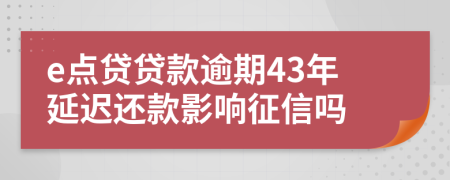 e点贷贷款逾期43年延迟还款影响征信吗