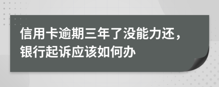信用卡逾期三年了没能力还，银行起诉应该如何办