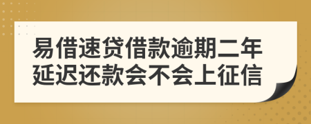 易借速贷借款逾期二年延迟还款会不会上征信