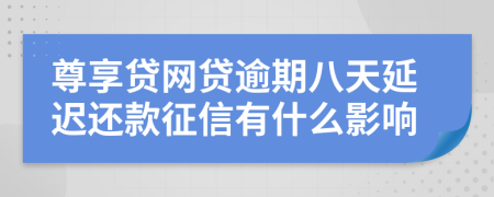 尊享贷网贷逾期八天延迟还款征信有什么影响