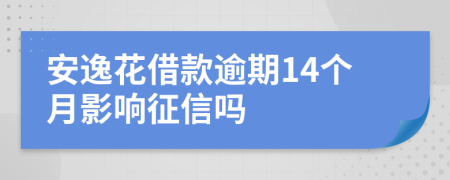 安逸花借款逾期14个月影响征信吗