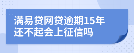 满易贷网贷逾期15年还不起会上征信吗